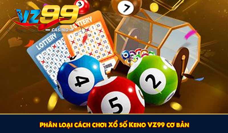 Phân loại cách chơi Xổ số Keno VZ99 cơ bản